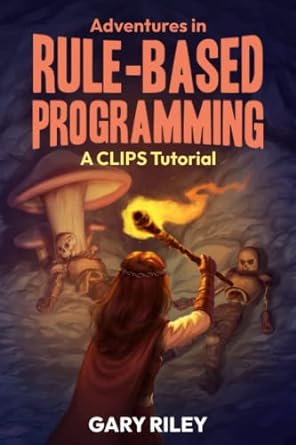 adventures in rule based programming a clips tutorial 1st edition gary david riley 979-8985783902