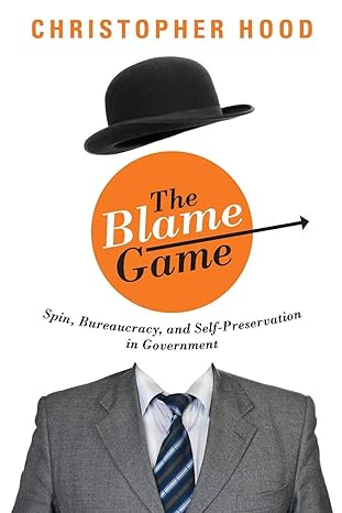 the blame game spin bureaucracy and self preservation in government 1st edition christopher hood 0691162123,