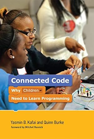 connected code why children need to learn programming 1st edition yasmin b. kafai ,quinn burke ,mitchel