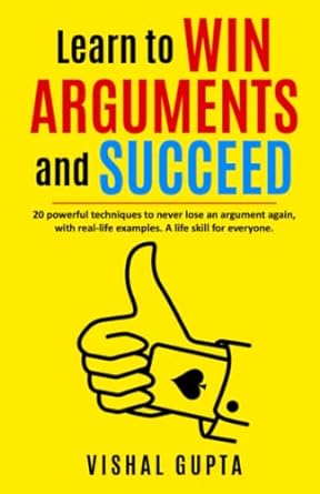 learn to win arguments and succeed 20 powerful techniques to never lose an argument again with real life