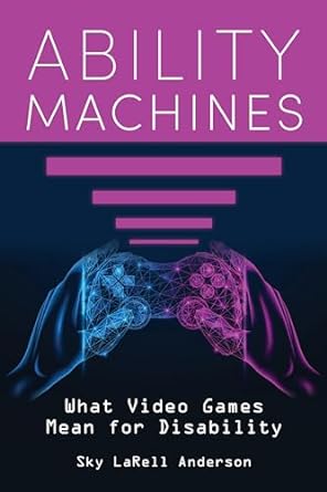 ability machines what video games mean for disability 1st edition sky larell anderson 0253070031,