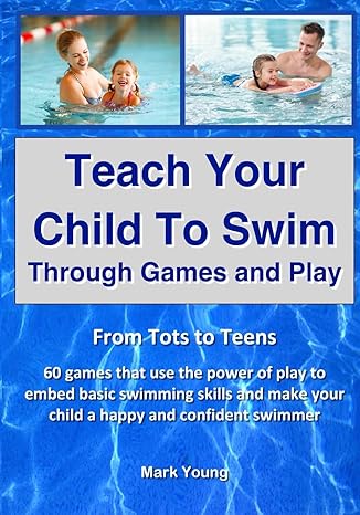 teach your child to swim through games and play from tots to teens 60 games that use the power of play to