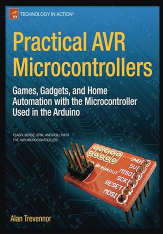 practical avr microcontrollers games gadgets and home automation with the microcontroller used in the arduino