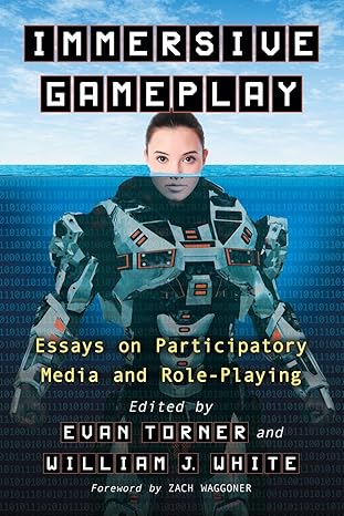 immersive gameplay essays on participatory media and role playing 1st edition evan torner ,william j. white