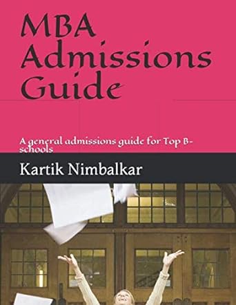 mba admissions guide a general admissions guide for top b schools 1st edition mr kartik nimbalkar