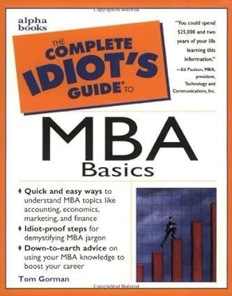 the complete idiot s guide to mba basics 1st edition tom gorman mba 0028621646, 978-0028621647