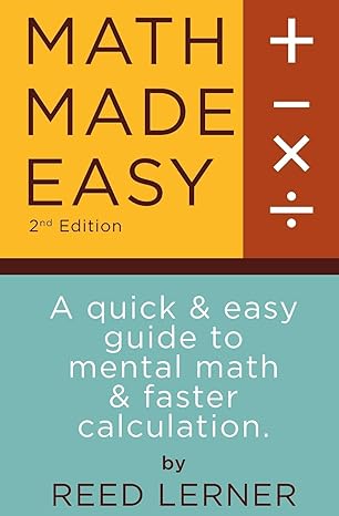 math made easy a quick and easy guide to mental math and faster calculation 2nd edition reed lerner, brett