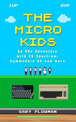 the micro kids an 80s adventure with zx spectrum commodore 64 and more 1st edition gary plowman 0993474462,