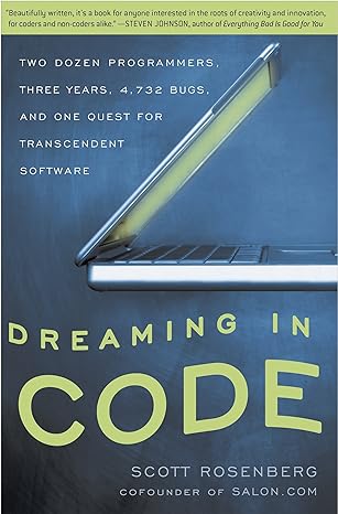 dreaming in code two dozen programmers three years 4 732 bugs and one quest for transcendent software 1st