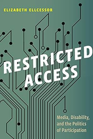 restricted access media disability and the politics of participation 1st edition elizabeth ellcessor