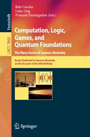 computation logic games and quantum foundations the many facets of samson abramsky essays dedicted to samson