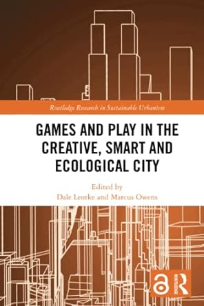 games and play in the creative smart and ecological city 1st edition dale leorke ,marcus owens 0367618192,