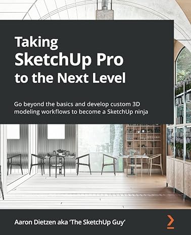 taking sketchup pro to the next level go beyond the basics and develop custom 3d modeling workflows to become