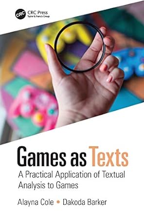 games as texts a practical application of textual analysis to games 1st edition alayna cole , dakoda barker