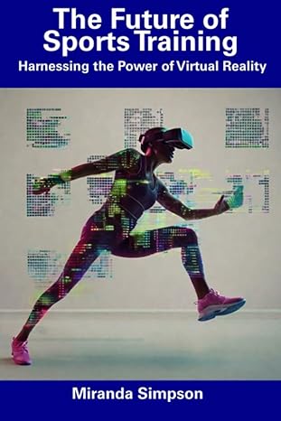 the future of sports training harnessing the power of virtual reality 1st edition miranda simpson