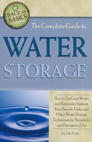 the complete guide to water storage how to use gray water and rainwater systems rain barrels tanks and other