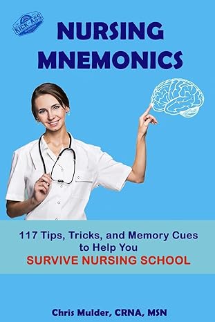 nursing mnemonics 117 tips tricks and memory cues to help you survive nursing school 1st edition chris mulder