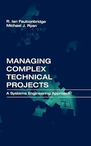 managing complex technical projects a systems engineering approach 1st edition r. ian faulconbridge, michael