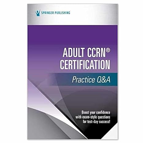 adult ccrn certification practice qanda prep for success on the aacn adult ccrn certification exam exam prep