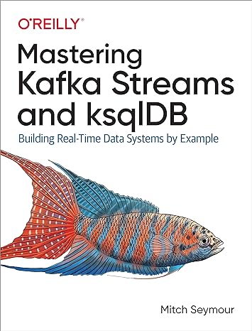 mastering kafka streams and ksqldb building real time data systems by example 1st edition mitch seymour