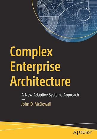 complex enterprise architecture a new adaptive systems approach 1st edition john d. mcdowall 1484243056,