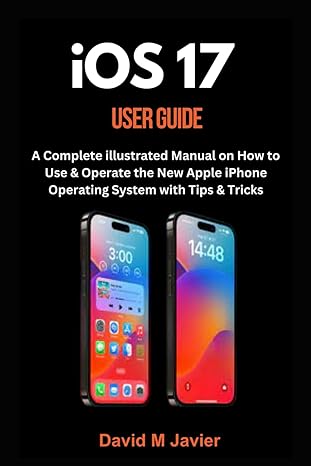 ios 17 user guide a complete illustrated manual on how to use and operate the new apple iphone operating