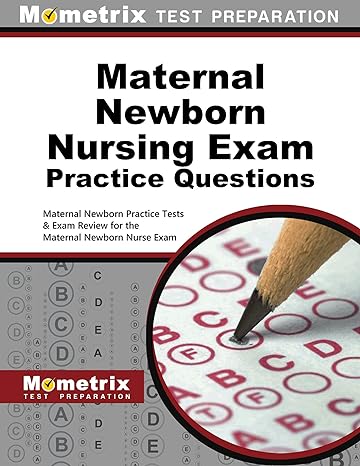 maternal newborn nursing exam practice questions maternal newborn practice tests and exam review for the