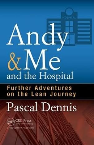 andy and me and the hospital further adventures on the lean journey 1st edition pascal dennis 1498740332,