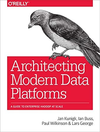 architecting modern data platforms a guide to enterprise hadoop at scale 1st edition jan kunigk, ian buss,