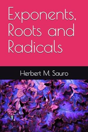 exponents roots and radicals 1st edition herbert m sauro 173254865x, 978-1732548657