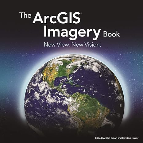 the arcgis imagery book new view new vision 1st edition clint brown, christian harder 1589484622,