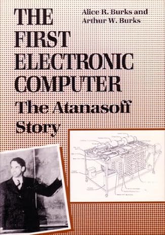 the first electronic computer the atanasoff story 1st edition alice r. burks ,arthur w. burks 0472081047,