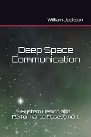 deep space communication system design and performance assessment 1st edition william jackson 979-8392962822