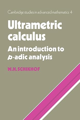 ultrametric calculus an introduction to p adic analysis revised edition w h schikhof 0521032873,