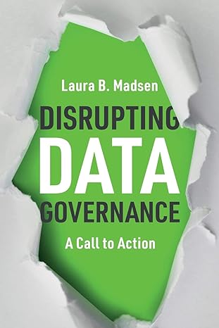 disrupting data governance a call to action 1st edition laura b. madsen 1634626532, 978-1634626538