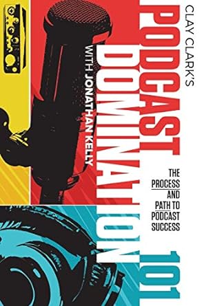 podcast domination 101 the process and path to podcast success 1st edition clay clark 1734229616