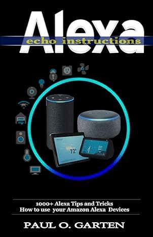 alexa echo instructions 1000+ alexa tips and tricks how to use your amazon alexa devices 1st edition paul