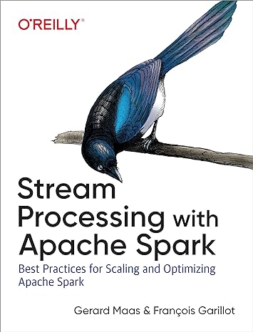 stream processing with apache spark mastering structured streaming and spark streaming 1st edition gerard