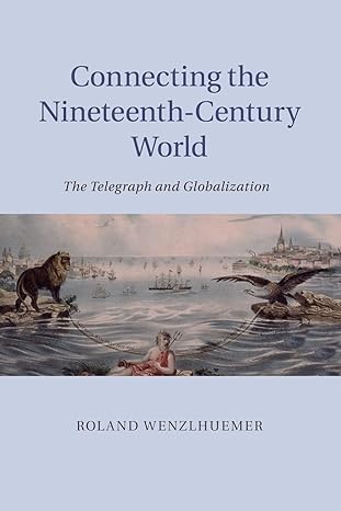 connecting the nineteenth century world the telegraph and globalization 1st edition roland wenzlhuemer