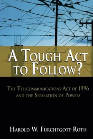 a tough act to follow the telecommunications act of 1996 and the separation of powers failure 1st edition