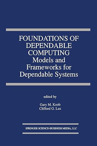 foundations of dependable computing models and frameworks for dependable systems 1st edition gary m. koob