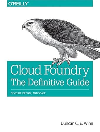 cloud foundry the definitive guide develop deploy and scale 1st edition duncan winn 1491932430, 978-1491932438