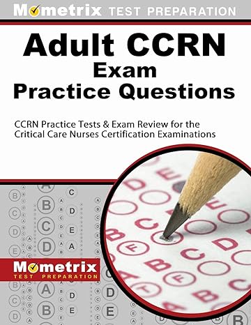 adult ccrn exam practice questions ccrn practice tests and review for the critical care nurses certification