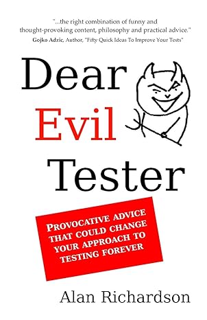 dear evil tester provocative advice that could change your approach to testing forever 1st edition mr alan j