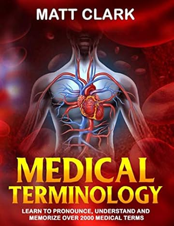 medical terminology learn to pronounce understand and memorize over 2000 medical terms 1st edition matt clark