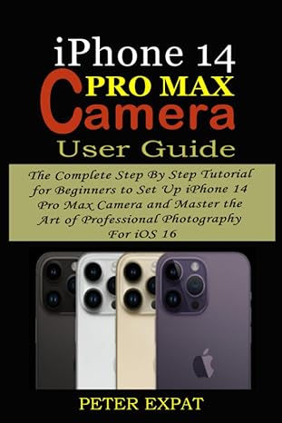 iphone 14 pro max camera user guide the complete step by step tutorial for beginners to set up iphone 14 pro