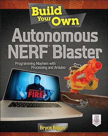 build your own autonomous nerf blaster programming mayhem with processing and arduino 1st edition bryce