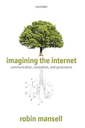 imagining the internet communication innovation and governance 1st edition robin mansell 0199697051,