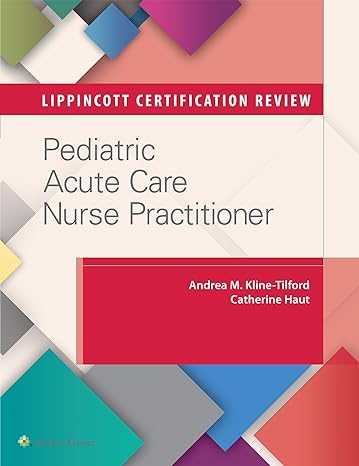 lippincott certification review pediatric acute care nurse practitioner 1st edition andrea m. kline-tilford