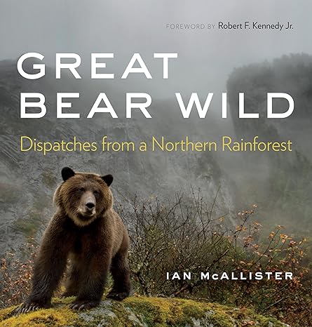 great bear wild dispatches from a northern rainforest 1st edition ian mcallister ,robert f kennedy jr